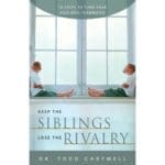 Keep the Siblings Lose the Rivalry 10 Steps to Turn Your Kids into Teammates